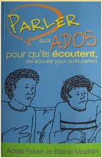 Parler aux ados pour qu'ils écoutent, les écouter pour qu'ils parlent de Adele Faber et Elaine Mazlish