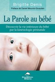 La Parole au bébé - Découvrir la vie intérieure du bébé par la kinésiologie périnatale deBrigitte Denis